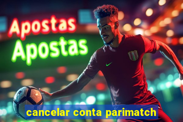 cancelar conta parimatch